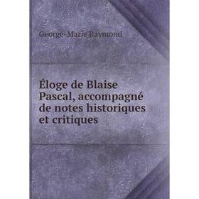 

Книга Éloge de Blaise Pascal, accompagné de notes historiques et critiques. George-Marie Raymond