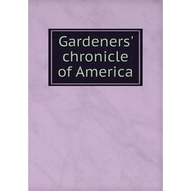 

Книга Gardeners' chronicle of America
