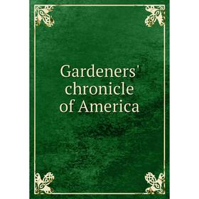 

Книга Gardeners' chronicle of America