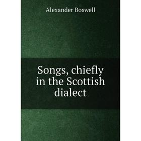 

Книга Songs, chiefly in the Scottish dialect. Alexander Boswell