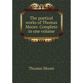 

Книга The poetical works of Thomas Moore. Complete in one. Volume. Thomas Moore