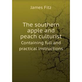 

Книга The southern apple and peach culturistContaining full and practical instructions. James Fitz