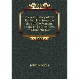 

Книга Reeves' History of the English law, from the time of the Romans, to the end of the reign of Elizabeth 1603. John Reeves