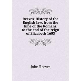 

Книга Reeves' History of the English law, from the time of the Romans, to the end of the reign of Elizabeth 1603. John Reeves