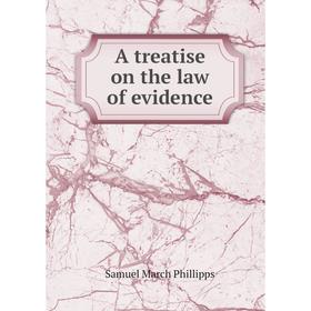 

Книга A treatise on the law of evidence. Samuel March Phillipps