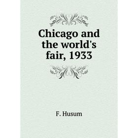 

Книга Chicago and the world's fair, 1933. F. Husum