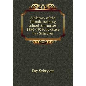 

Книга A history of the Illinois training school for nurses, 1880-1929, by Grace Fay Schryver. Fay Schryver