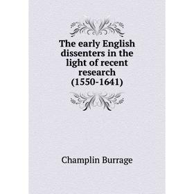 

Книга The early English dissenters in the light of recent research (1550-1641). Champlin Burrage