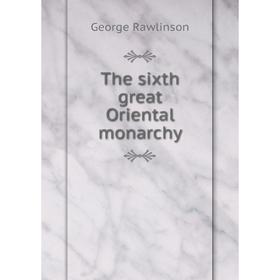 

Книга The sixth great Oriental monarchy. George Rawlinson
