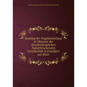 

Книга Katalog der Vogelsammlung in Museum der Senckenbergischen Naturforschenden Gesellschaft in Frankfurt am Main