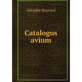 

Книга Catalogus avium. Adolphe Boucard