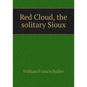 

Книга Red Cloud, the solitary Sioux. William Francis Butler