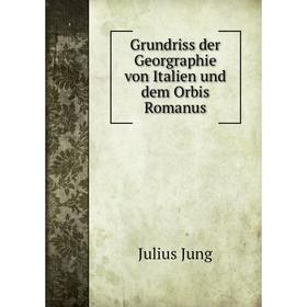 

Книга Grundriss der Georgraphie von Italien und dem Orbis Romanus. Julius Jung