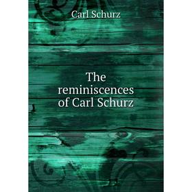 

Книга The reminiscences of Carl Schurz. Carl Schurz