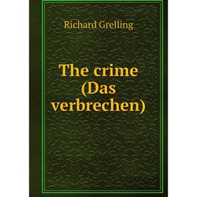 

Книга The crime (Das verbrechen). Richard Grelling