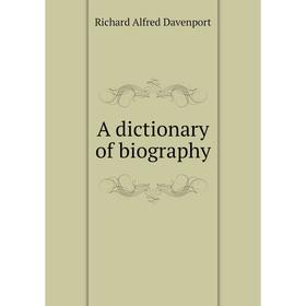 

Книга A dictionary of biography. Richard Alfred Davenport