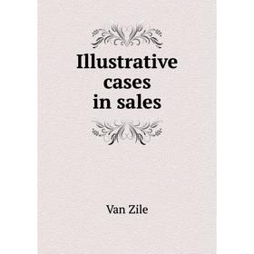 

Книга Illustrative cases in sales. Van Zile