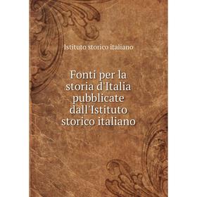 

Книга Fonti per la storia d'Italia pubblicate dall'Istituto storico italiano. Istituto storico italiano