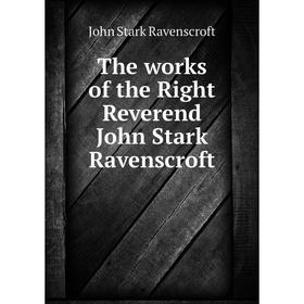 

Книга The works of the Right Reverend John Stark Ravenscroft. John Stark Ravenscroft
