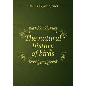 

Книга The natural history of birds. Thomas Rymer Jones