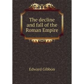 

Книга The decline and fall of the Roman Empire. Edward Gibbon