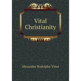 

Книга Vital Christianity. Alexandre Rodolphe Vinet