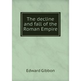 

Книга The decline and fall of the Roman Empire. Edward Gibbon