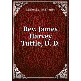 

Книга Rev. James Harvey Tuttle, D. D. Marion Daniel Shutter