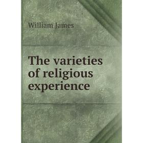 

Книга The varieties of religious experience. William James