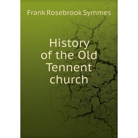

Книга History of the Old Tennent church. Frank Rosebrook Symmes