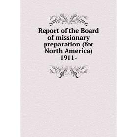 

Книга Report of the Board of missionary preparation (for North America) 1911-