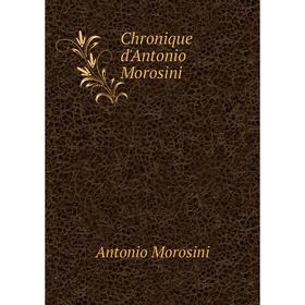 

Книга Chronique d'Antonio Morosini. Antonio Morosini