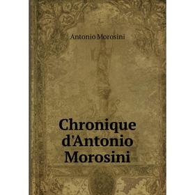 

Книга Chronique d'Antonio Morosini. Antonio Morosini