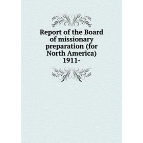 

Книга Report of the Board of missionary preparation (for North America) 1911-