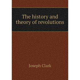 

Книга The history and theory of revolutions. Joseph Clark