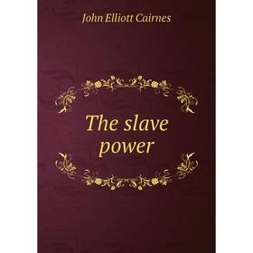 

Книга The slave power. John Elliott Cairnes