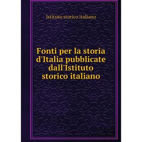 

Книга Fonti per la storia d'Italia pubblicate dall'Istituto storico italiano. Istituto storico italiano