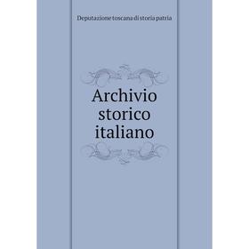 

Книга Archivio storico italiano. Deputazione toscana di storia patria