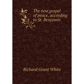

Книга The new gospel of peace, according to St. Benjamin. Richard Grant White