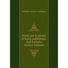 

Книга Fonti per la storia d'Italia pubblicate dall'Istituto storico italiano. Istituto storico italiano