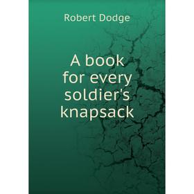 

Книга A book for every soldier's knapsack. Robert Dodge