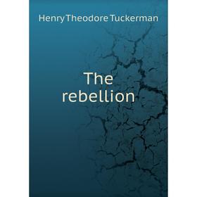 

Книга The rebellion. Henry T. Tuckerman