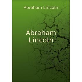 

Книга Abraham Lincoln. Abraham Lincoln