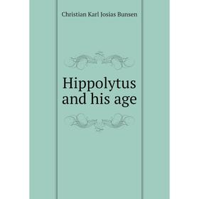 

Книга Hippolytus and his age. Christian Karl Josias Bunsen