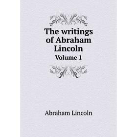 

Книга The writings of Abraham Lincoln. Volume 1. Abraham Lincoln