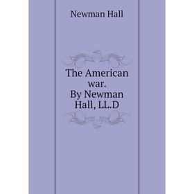 

Книга The American war. By Newman Hall, LL. D. Newman Hall