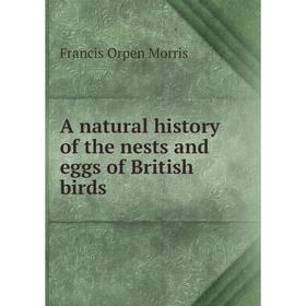 

Книга A natural history of the nests and eggs of British birds. Francis Orpen Morris