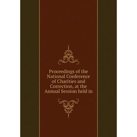 

Книга Proceedings of the National Conference of Charities and Correction, at the Annual Session held in