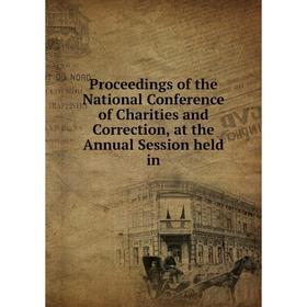

Книга Proceedings of the National Conference of Charities and Correction, at the Annual Session held in
