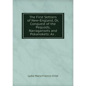 

Книга The First Settlers of New-England, Or, Conquest of the Pequods, Narragansets and Pokanokets: As